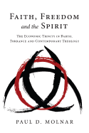 Faith, Freedom and the Spirit: The Economic Trinity in Barth, Torrance and Contemporary Theology - Molnar, Paul D
