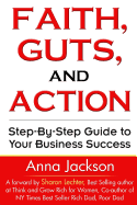 Faith, Guts and Action: A Step by Step Guide to Your Business Success