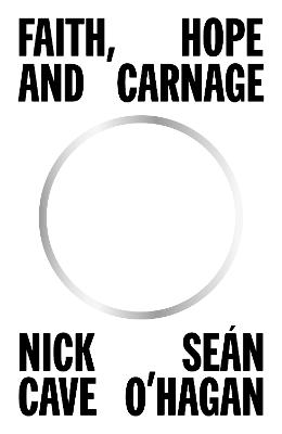 Faith, Hope and Carnage: Sunday Times Bestseller - Cave, Nick, and O'Hagan, Sen