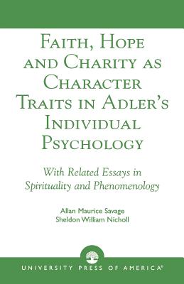 Faith, Hope and Charity as Character Traits in Adler's Individual Psychology: With Related Essays in Spirituality and Phenomenology - Savage, Allan Maurice, and Nicholl, Sheldon William, and Mansager, Erik (Contributions by)