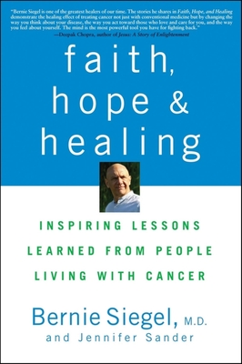 Faith, Hope and Healing: Inspiring Lessons Learned from People Living with Cancer - Siegel, Bernie, Dr., and Sander, Jennifer
