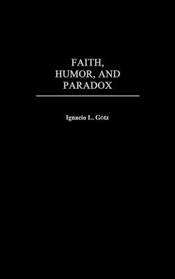 Faith, Humor, and Paradox - Gotz, Ignacio L, and Unknown