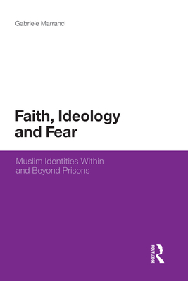 Faith, Ideology and Fear: Muslim Identities Within and Beyond Prisons - Marranci, Gabriele