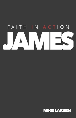 Faith in Action: James - Van Lant, Dave (Contributions by), and Larsen, Mike