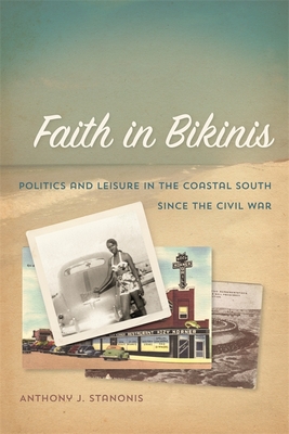 Faith in Bikinis: Politics and Leisure in the Coastal South Since the Civil War - Stanonis, Anthony J