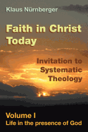 Faith in Christ Today Invitation to Systematic Theology: Volume I Life in the Presence of God