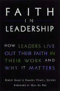 Faith in Leadership: How Leaders Live Out Their Faith in Their Work--And Why It Matters