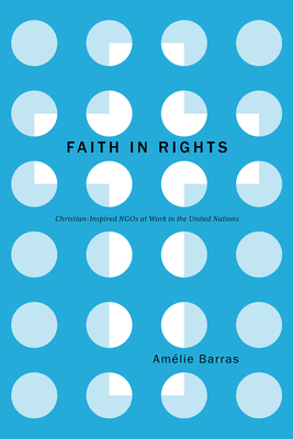 Faith in Rights: Christian-Inspired NGOs at Work in the United Nations - Barras, Amlie