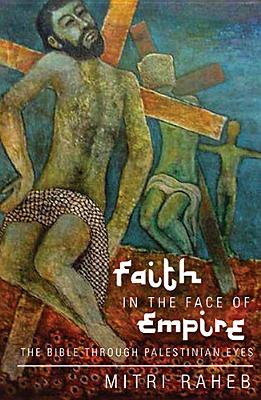 Faith in the Face of Empire: The Bible Through Palestinian Eyes - Raheb, Mitri