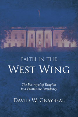 Faith in The West Wing - Graybeal, David W