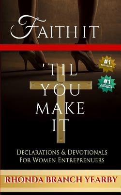 Faith It 'Til You Make It: Declarations and Devotionals For Women Entrepreneurs - Yearby, Rhonda Branch