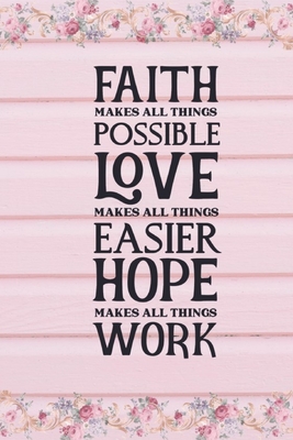 Faith Makes All Things Possible Love Makes All Things Easier Hope Makes All Things Work: Faith Inspired Motivational Quote Cover: Lined Journal Notebook - Creations, Joyful