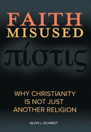 Faith Misused: Why Christianity Is Not Just Another Religion