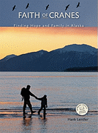 Faith of Cranes: Finding Hope and Family in Alaska - Lentfer, Hank