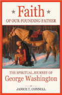 Faith of Our Founding Father: The Spiritual Journey of George Washington - Connell, Janice T