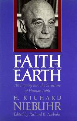 Faith on Earth: An Inquiry Into the Structure of Human Faith - Niebuhr, H Richard, and Niebuhr, Richard (Editor)