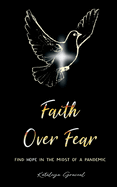 Faith Over Fear: Find Hope in the Midst of a Pandemic