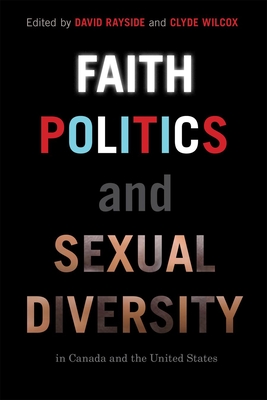 Faith, Politics, and Sexual Diversity in Canada and the United States - Rayside, David (Editor)