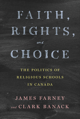 Faith, Rights, and Choice: The Politics of Religious Schools in Canada - Farney, James, and Banack, Clark