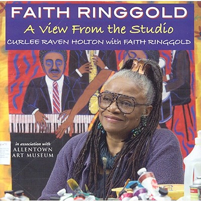 Faith Ringgold: A View from the Studio - Ringgold, Faith, and Raven Holton, Curlee