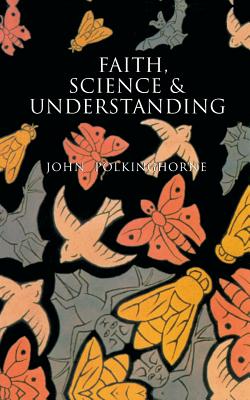Faith, Science and Understanding - Polkinghorne, John C