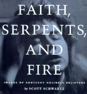 Faith, Serpents, and Fire: Images of Kentucky Holiness Believers - Schwartz, Scott, and Burton, Thomas (Foreword by)