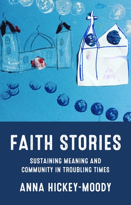 Faith Stories: Sustaining Meaning and Community in Troubling Times - Hickey-Moody, Anna