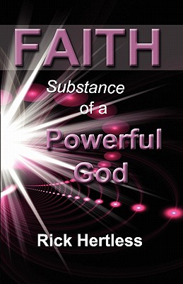 Faith: Substance of a Powerful God - Hertless, Rick