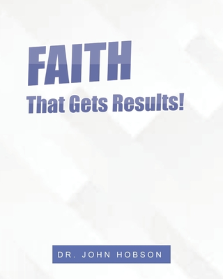 Faith That Gets Results! - Hobson, John