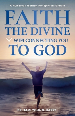 Faith: The Divine WiFi Connecting You to God - Young-Harry, Tami