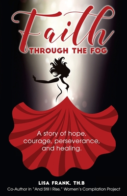 Faith Through The Fog: A story of hope, courage, perseverance and healing. - Frank, Lisa