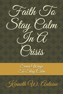Faith To Stay Calm In A Crisis: Seven Ways To Stay Calm