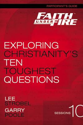 Faith Under Fire Bible Study Participant's Guide: Exploring Christianity's Ten Toughest Questions - Strobel, Lee, and Poole, Garry D