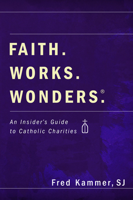 Faith. Works. Wonders. - Kammer, Fred S J