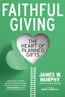 Faithful Giving: The Heart of Planned Gifts - Murphy, James W, and Sharpe, Robert F (Foreword by), and Brar, Rupinder Singh