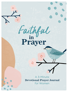 Faithful in Prayer: A 3-Minute Devotional Prayer Journal for Women