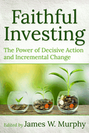 Faithful Investing: The Power of Decisive Action and Incremental Change