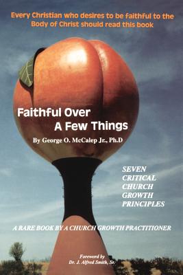 Faithful Over a Few Things - McCalep, George O, Jr., and Smith, J Alfred, Sr. (Foreword by)