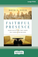 Faithful Presence: Seven Disciplines That Shape the Church for Mission (16pt Large Print Format)