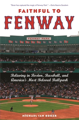 Faithful to Fenway: Believing in Boston, Baseball, and Americaas Most Beloved Ballpark - Borer, Michael Ian