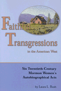 Faithful Transgressions in the American West: Six Twentieth-Century Mormon Women's Autobiographical Acts