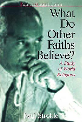 Faithquestions - What Do Other Faiths Believe?: A Study of World Religions - Stroble, Paul E