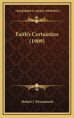 Faith's Certainties (1909) - Drummond, Robert J