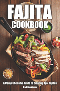 Fajita Cookbook: A Comprehensive Guide to Creating Epic Fajitas