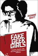 Fake Geek Girls: Fandom, Gender, and the Convergence Culture Industry