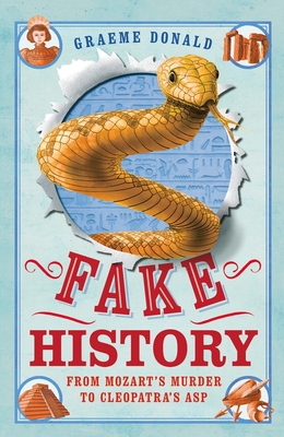Fake History: From Mozart's Murder to Cleopatra's Asp - Donald, Graeme