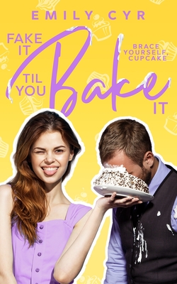 Fake it Til You Bake it - Cyr, Emily