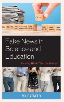 Fake News in Science and Education: Leaving Weak Thinking Behind - Arnold, Rolf