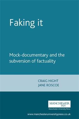 Faking It: Mock-Documentary and the Subversion of Factuality - Hight, Craig, and Roscoe, Jane