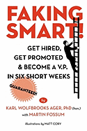 Faking Smart!: Get Hired, Get Promoted and Become A V.P. in Six Short Weeks - Guaranteed!